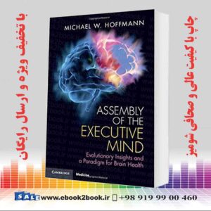 خرید کتاب Assembly of the Executive Mind: Evolutionary Insights and a Paradigm for Brain Health