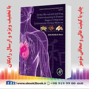 خرید کتاب پزشکی Herbal, Bio-nutrient and Drug Titration According to Disease Stages in Integrative Cardiovascular Chinese Medicine: Volume 1