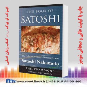 خرید کتاب The Book Of Satoshi: The Collected Writings of Bitcoin Creator Satoshi Nakamoto