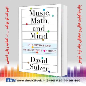 کتاب Music, Math, and Mind: The Physics and Neuroscience of Music