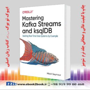 خرید کتاب Mastering Kafka Streams and ksqlDB: Building Real-Time Data Systems by Example 