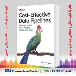 خرید کتاب Cost-Effective Data Pipelines: Balancing Trade-Offs When Developing Pipelines in the Cloud