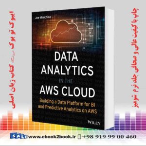 کتاب Data Analytics in the AWS Cloud: Building a Data Platform for BI and Predictive Analytics on AWS