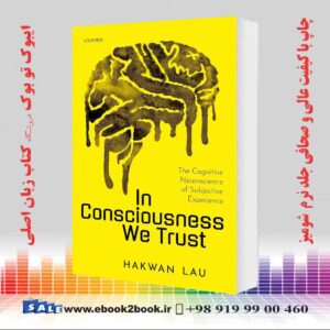 کتاب In Consciousness we Trust: The Cognitive Neuroscience of Subjective Experience