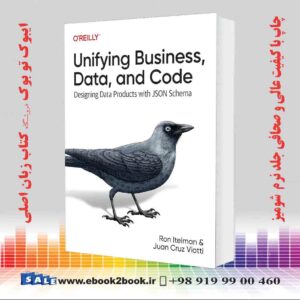 کتاب Unifying Business, Data, and Code: Designing Data Products with JSON Schema