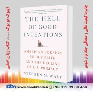 کتاب The Hell of Good Intentions: America's Foreign Policy Elite and the Decline of U.S. Primacy