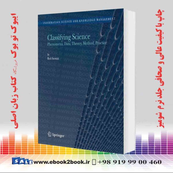 کتاب Classifying Science: Phenomena, Data, Theory, Method, Practice