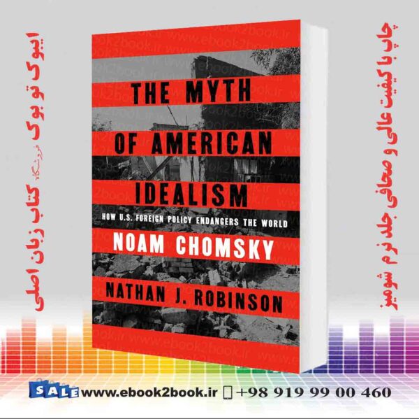 کتاب The Myth Of American Idealism: How U.s. Foreign Policy Endangers The World