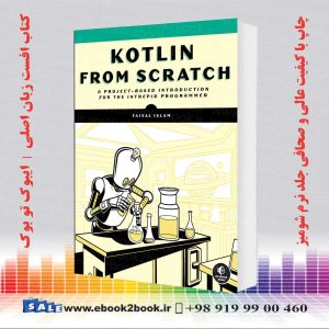 Kotlin from Scratch: A Project-Based Introduction for the Intrepid Programmer